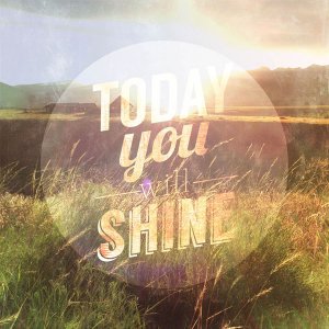 today you will shine...